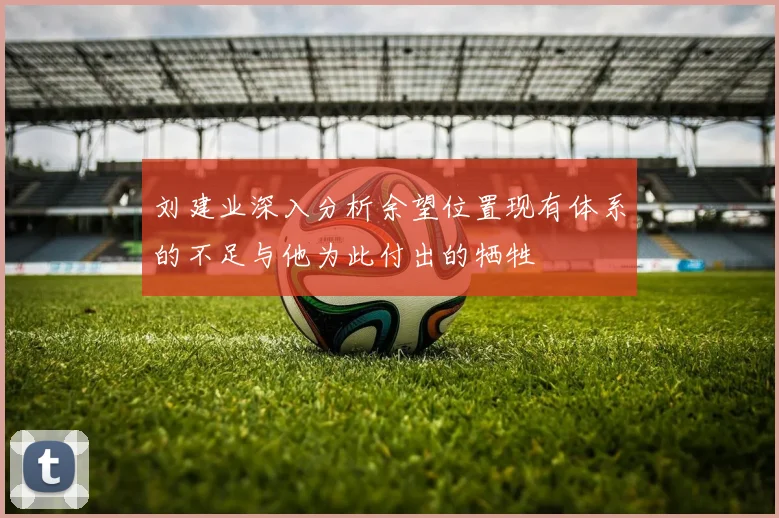 刘建业深入分析余望位置现有体系的不足与他为此付出的牺牲